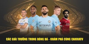 Các Giải Thưởng Trong Bóng Đá - Khám Phá Cùng Cakhiatv
