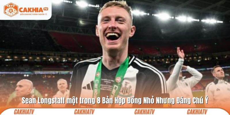 Sean Longstaff một trong 8 Bản Hợp Đồng Nhỏ Nhưng Đáng Chú Ý